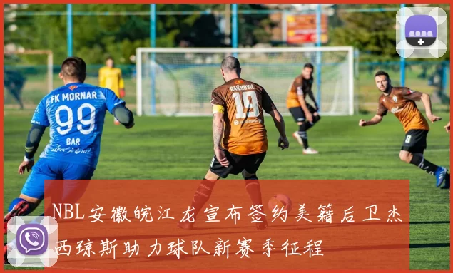 NBL安徽皖江龙宣布签约美籍后卫杰西琼斯助力球队新赛季征程