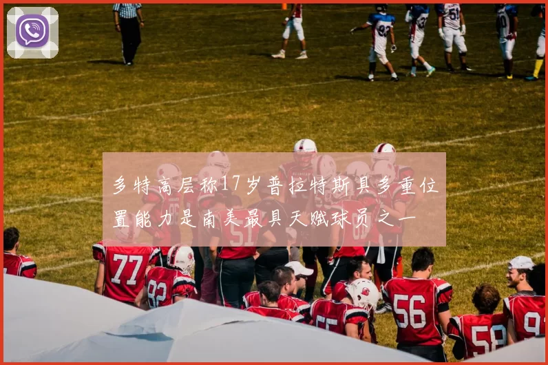多特高层称17岁普拉特斯具多重位置能力是南美最具天赋球员之一