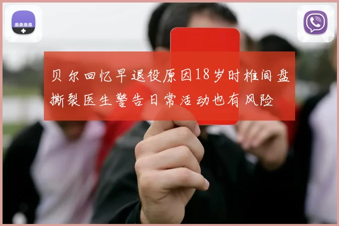 贝尔回忆早退役原因18岁时椎间盘撕裂医生警告日常活动也有风险